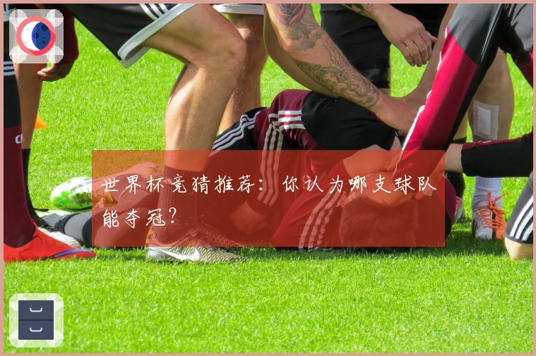世界杯竞猜推荐：你认为哪支球队能夺冠？