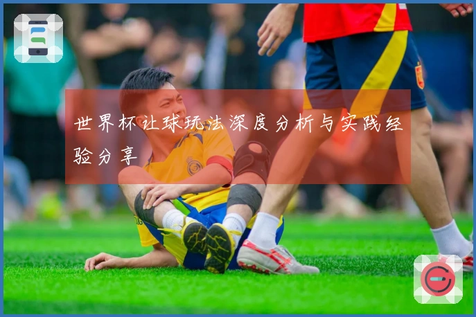 世界杯让球玩法深度分析与实践经验分享